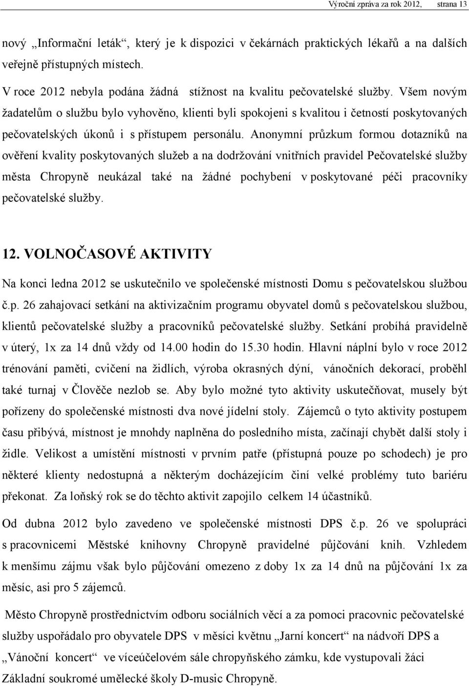 Všem novým žadatelům o službu bylo vyhověno, klienti byli spokojeni s kvalitou i četností poskytovaných pečovatelských úkonů i s přístupem personálu.