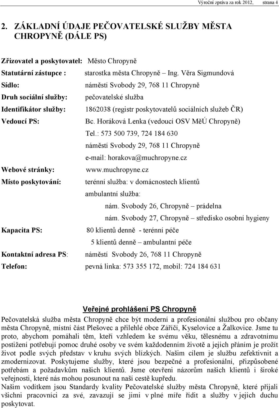 Horáková Lenka (vedoucí OSV MěÚ Chropyně) Tel.: 573 5 739, 724 184 63 náměstí Svobody 29, 768 11 Chropyně email: horakova@muchropyne.