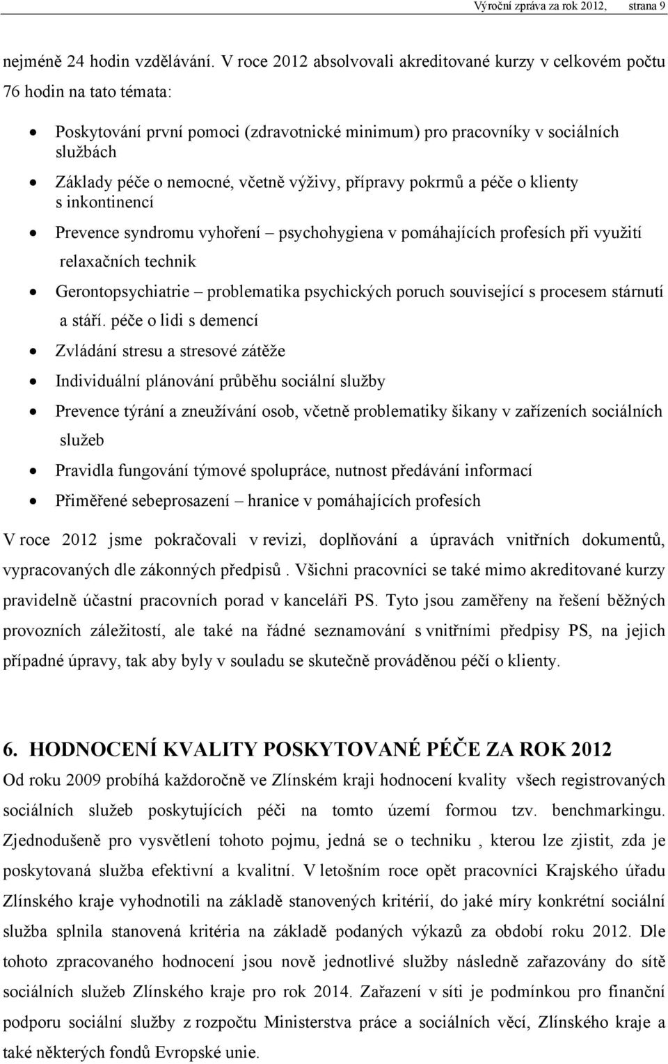 výživy, přípravy pokrmů a péče o klienty s inkontinencí Prevence syndromu vyhoření psychohygiena v pomáhajících profesích při využití relaxačních technik Gerontopsychiatrie problematika psychických