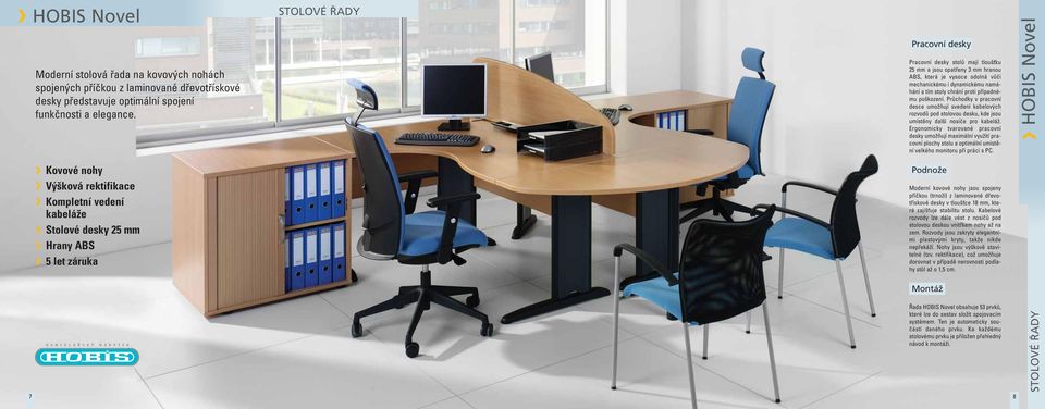 Pracovní desky stolů mají tloušťku 25 mm a jsou opatřeny 3 mm hranou ABS, která je vysoce odolná vůči mechanickému i dynamickému namáhání a tím stoly chrání proti případnému poškození.