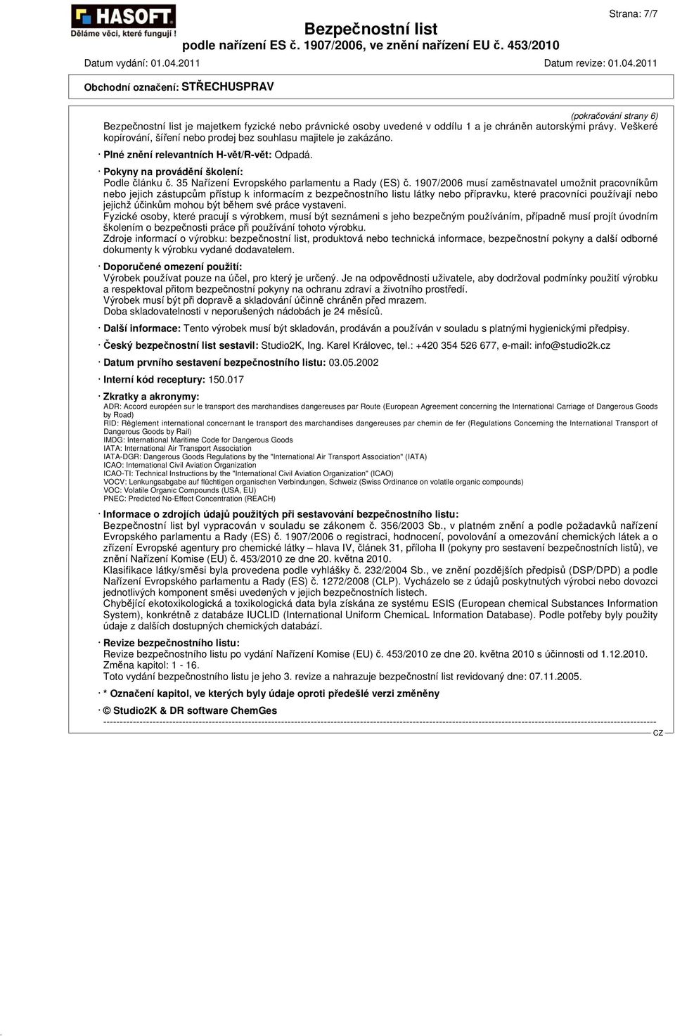 1907/2006 musí zaměstnavatel umožnit pracovníkům nebo jejich zástupcům přístup k informacím z bezpečnostního listu látky nebo přípravku, které pracovníci používají nebo jejichž účinkům mohou být