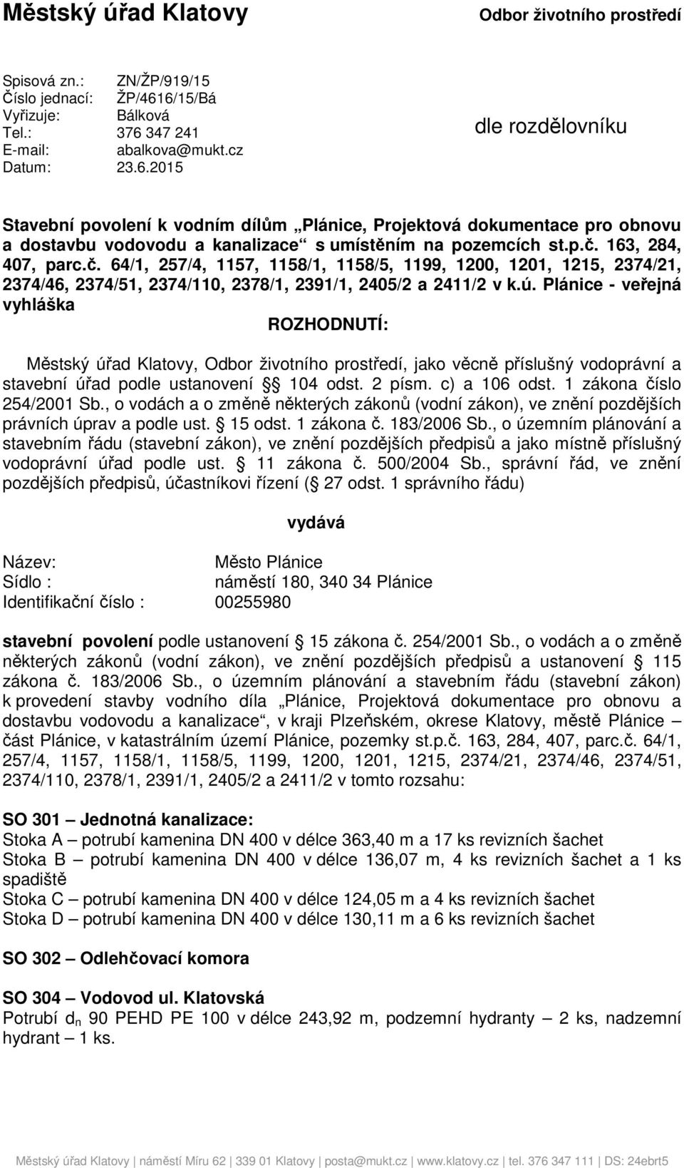 p.č. 163, 284, 407, parc.č. 64/1, 257/4, 1157, 1158/1, 1158/5, 1199, 1200, 1201, 1215, 2374/21, 2374/46, 2374/51, 2374/110, 2378/1, 2391/1, 2405/2 a 2411/2 v k.ú.