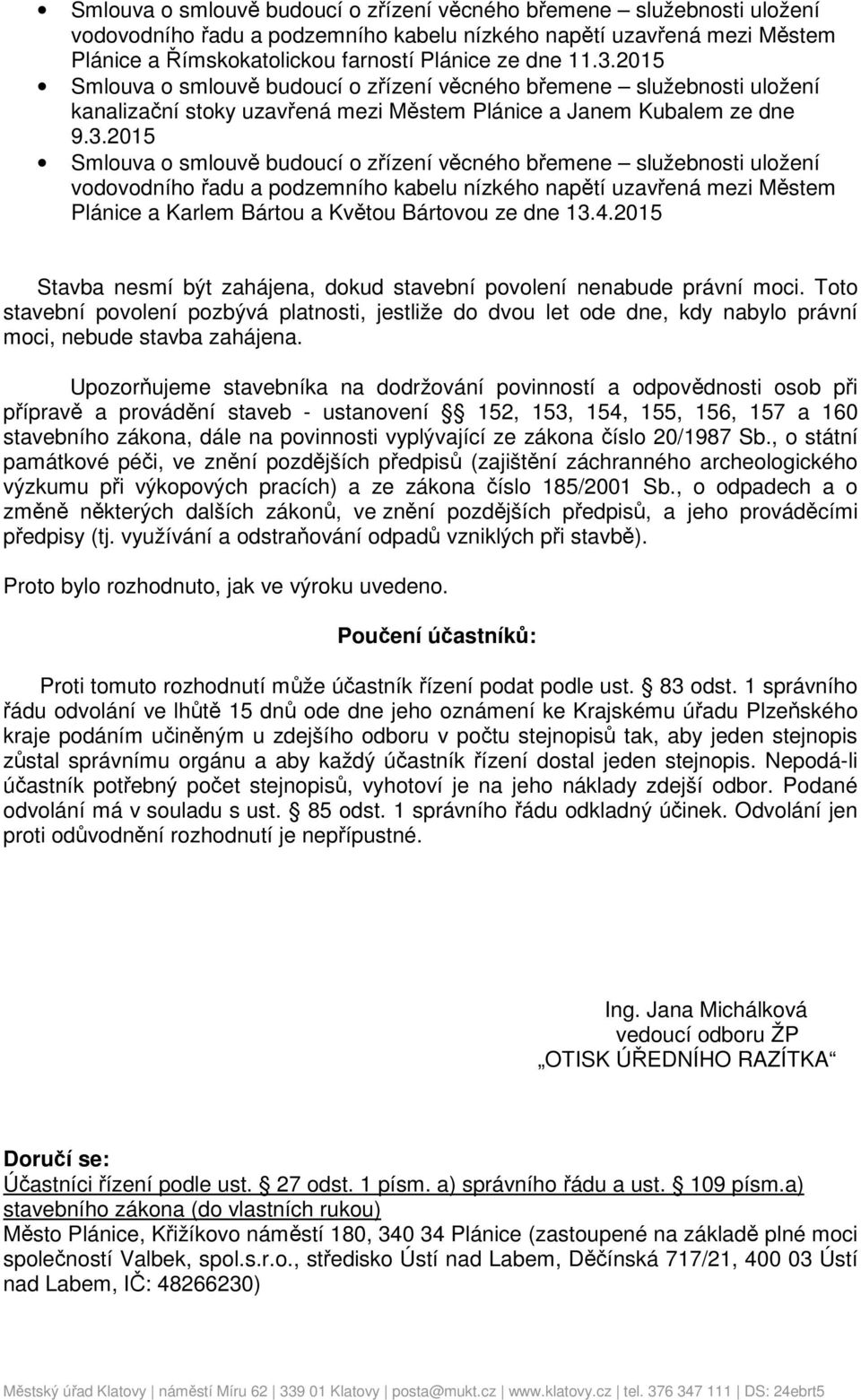 věcného břemene služebnosti uložení vodovodního řadu a podzemního kabelu nízkého napětí uzavřená mezi Městem Plánice a Karlem Bártou a Květou Bártovou ze dne 13.4.