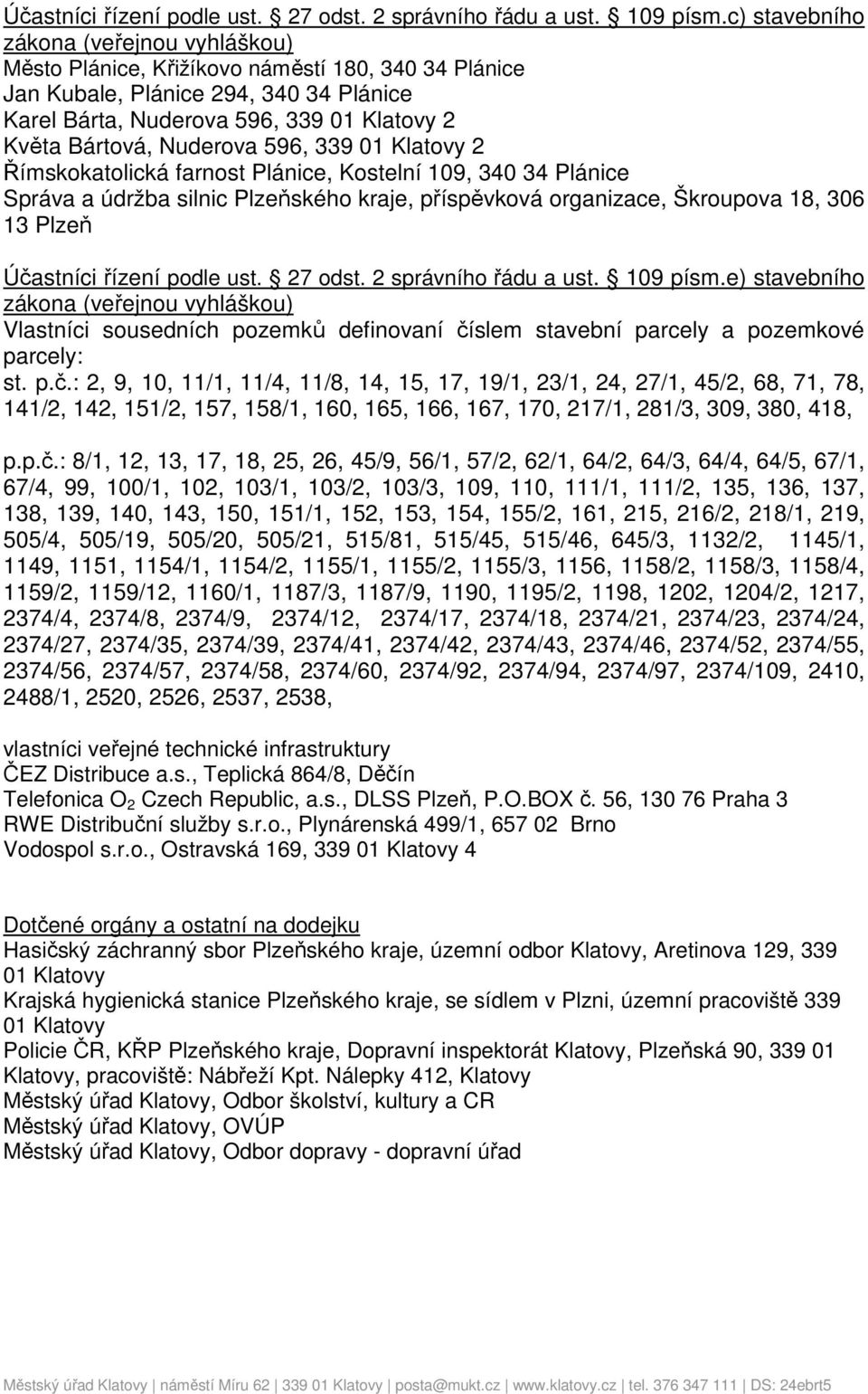 Nuderova 596, 339 01 Klatovy 2 Římskokatolická farnost Plánice, Kostelní 109, 340 34 Plánice Správa a údržba silnic Plzeňského kraje, příspěvková organizace, Škroupova 18, 306 13 Plzeň e) stavebního