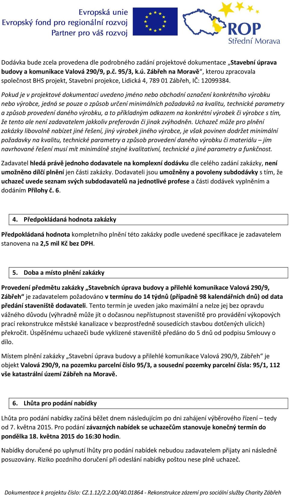 Pokud je v projektové dokumentaci uvedeno jméno nebo obchodní označení konkrétního výrobku nebo výrobce, jedná se pouze o způsob určení minimálních požadavků na kvalitu, technické parametry a způsob