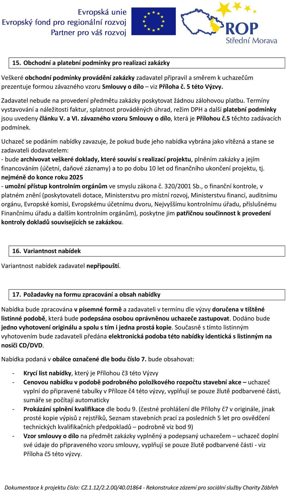 Termíny vystavování a náležitosti faktur, splatnost prováděných úhrad, režim DPH a další platební podmínky jsou uvedeny článku V. a VI. závazného vzoru Smlouvy o dílo, která je Přílohou č.