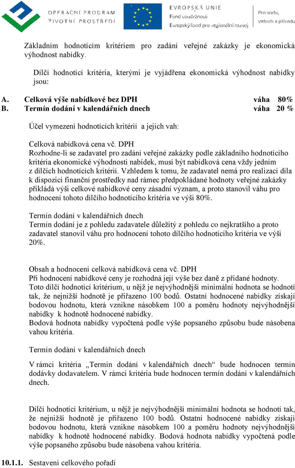 DPH Rozhodne-li se zadavatel pro zadání veřejné zakázky podle základního hodnotícího kritéria ekonomické výhodnosti nabídek, musí být nabídková cena vždy jedním z dílčích hodnotících kritérií.