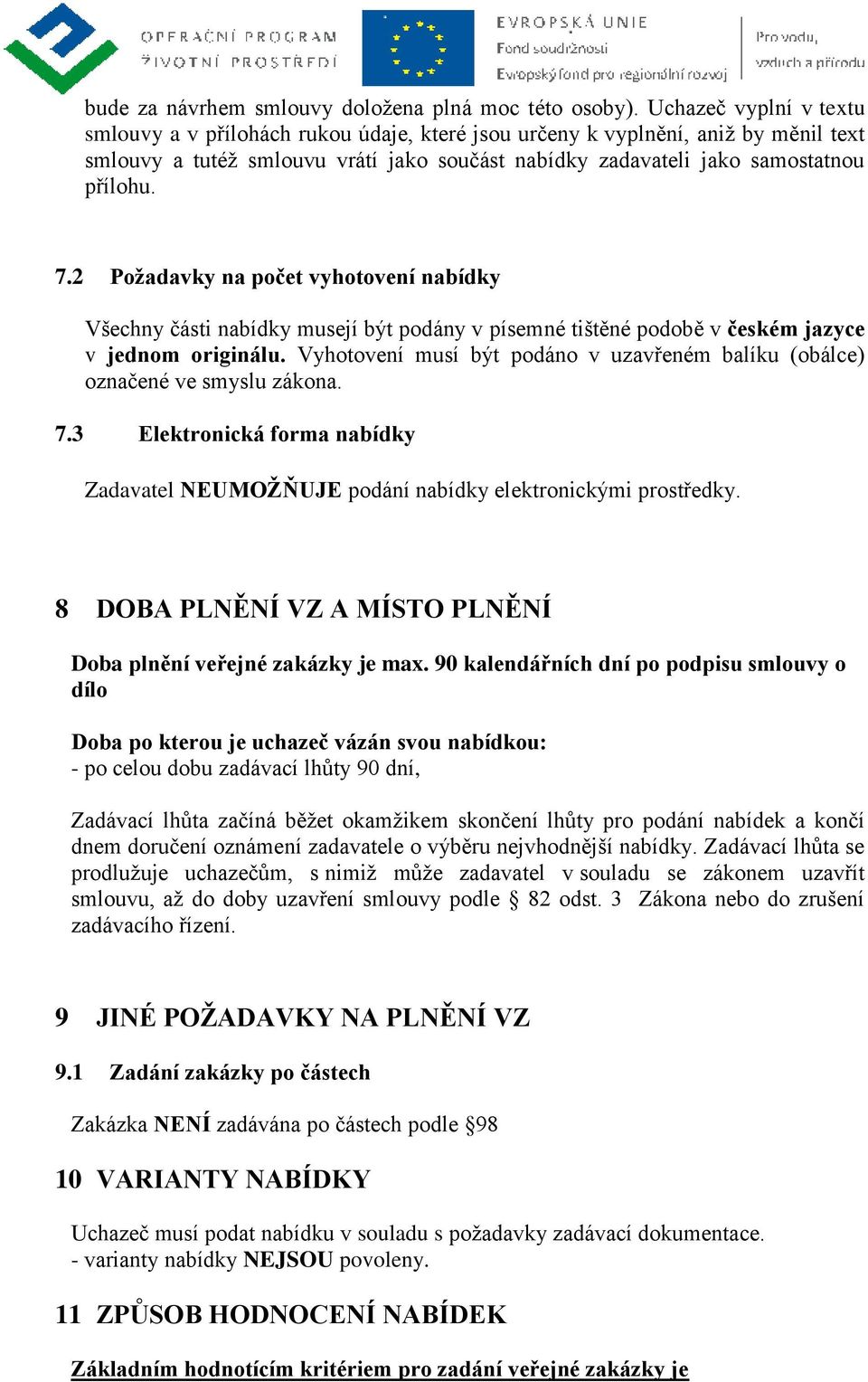 2 Požadavky na počet vyhotovení nabídky Všechny části nabídky musejí být podány v písemné tištěné podobě v českém jazyce v jednom originálu.