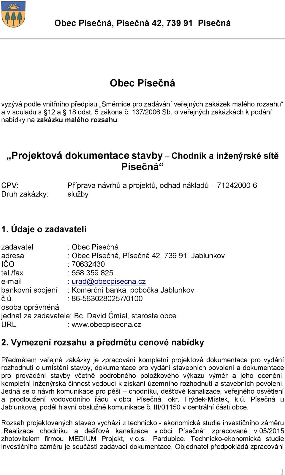 zakázky: služby 1. Údaje o zadavateli zadavatel : Obec Písečná adresa : Obec Písečná, Písečná 42, 739 91 Jablunkov IČO : 70632430 tel./fax : 558 359 825 e-mail : urad@obecpisecna.