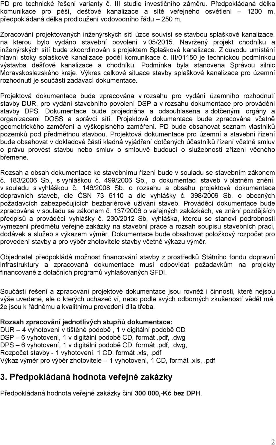 Zpracování projektovaných inženýrských sítí úzce souvisí se stavbou splaškové kanalizace, na kterou bylo vydáno stavební povolení v 05/2015.