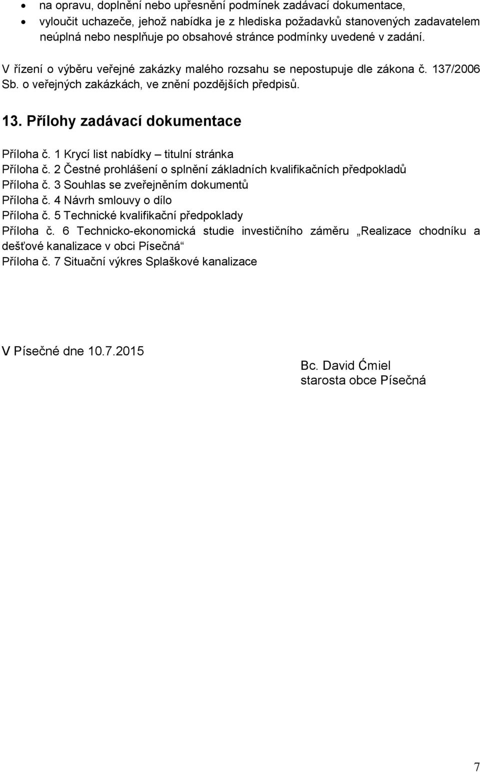 1 Krycí list nabídky titulní stránka Příloha č. 2 Čestné prohlášení o splnění základních kvalifikačních předpokladů Příloha č. 3 Souhlas se zveřejněním dokumentů Příloha č.