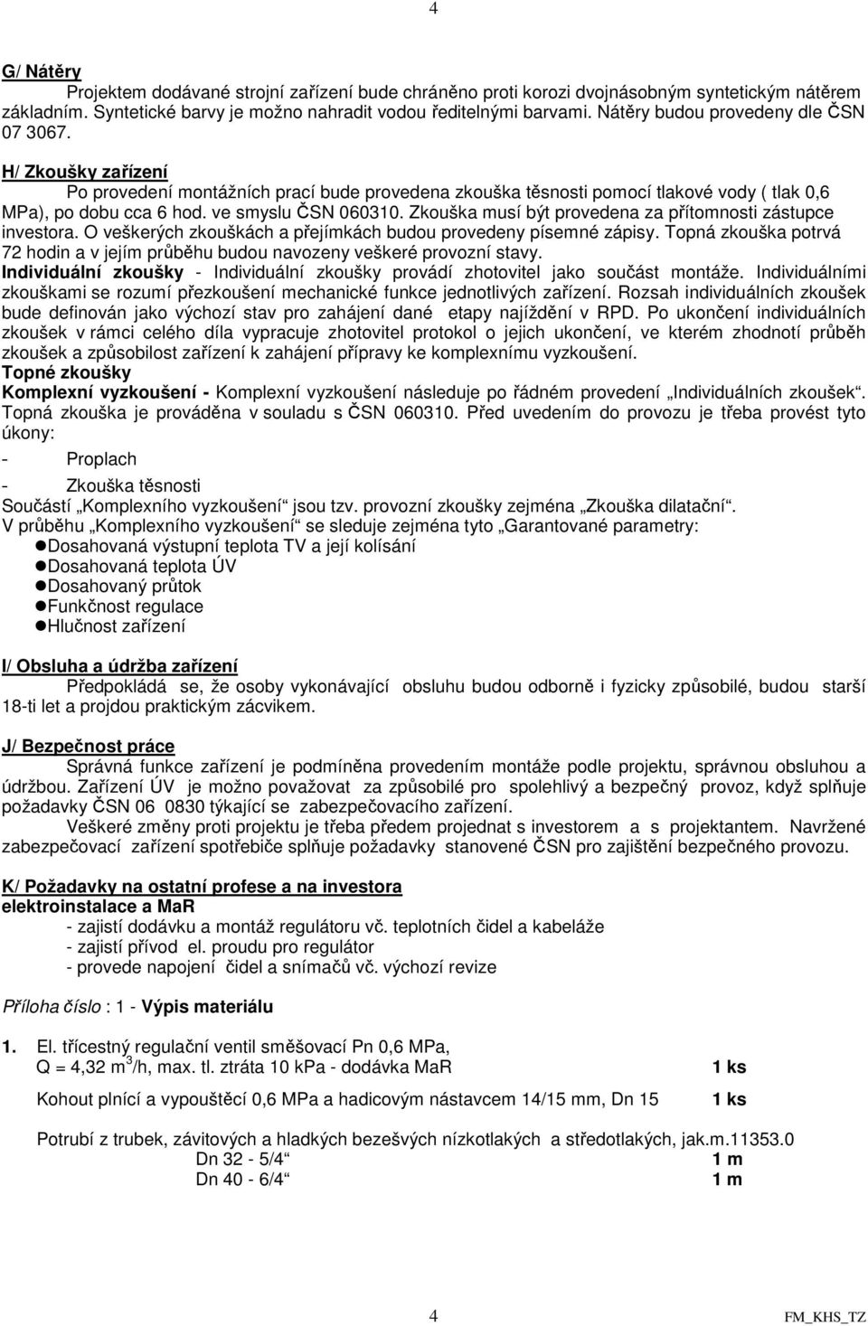 Zkouška musí být provedena za přítomnosti zástupce investora. O veškerých zkouškách a přejímkách budou provedeny písemné zápisy.