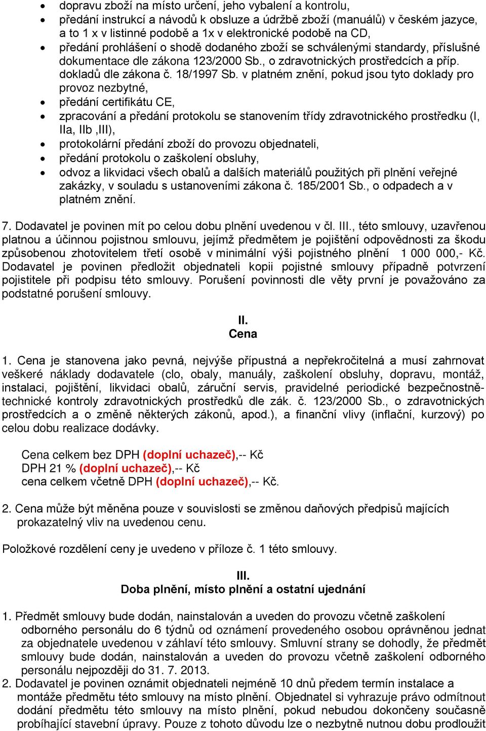 v platném znění, pokud jsou tyto doklady pro provoz nezbytné, předání certifikátu CE, zpracování a předání protokolu se stanovením třídy zdravotnického prostředku (I, IIa, IIb,III), protokolární