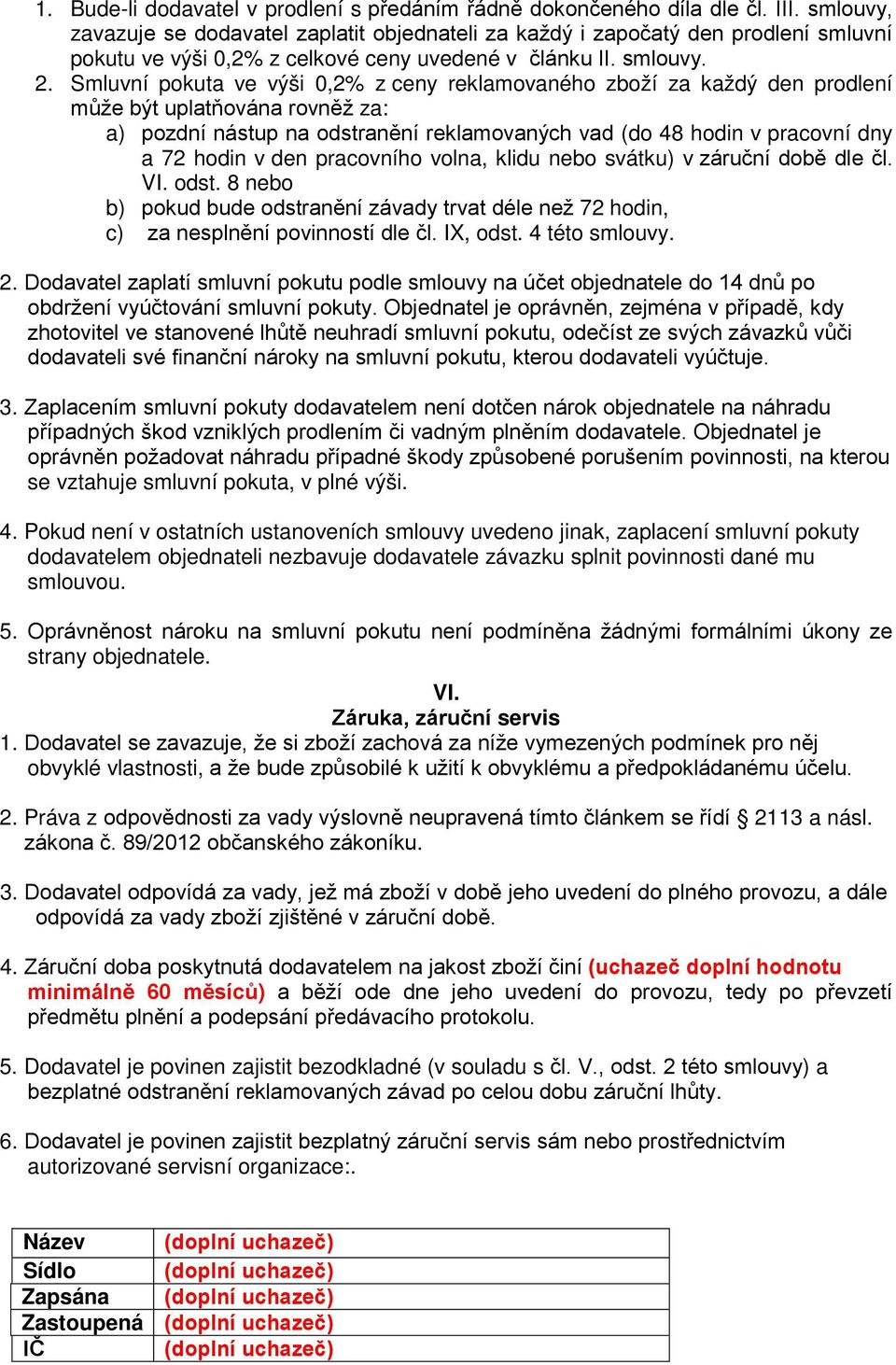 Smluvní pokuta ve výši 0,2% z ceny reklamovaného zboží za každý den prodlení může být uplatňována rovněž za: a) pozdní nástup na odstranění reklamovaných vad (do 48 hodin v pracovní dny a 72 hodin v