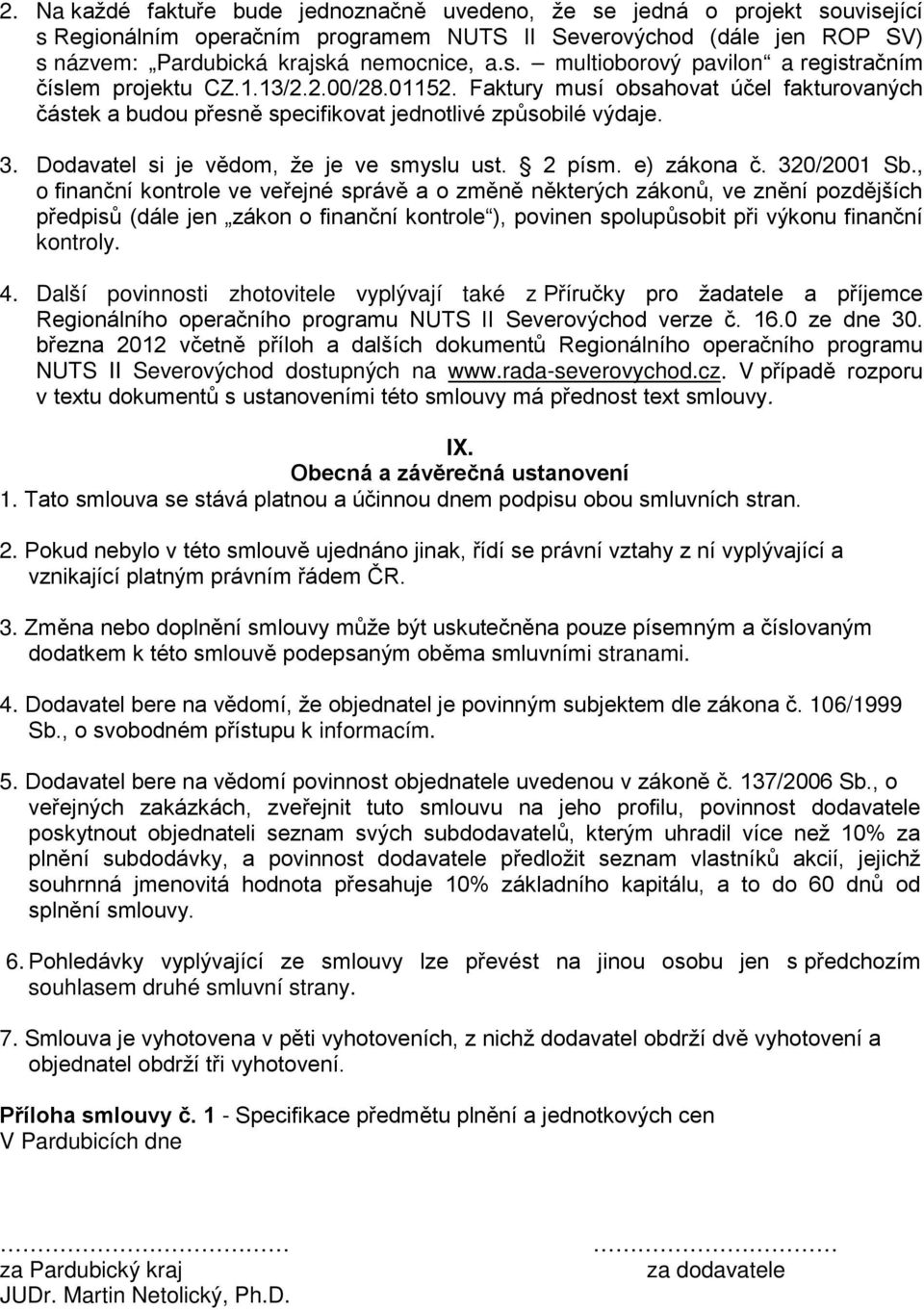 320/2001 Sb., o finanční kontrole ve veřejné správě a o změně některých zákonů, ve znění pozdějších předpisů (dále jen zákon o finanční kontrole ), povinen spolupůsobit při výkonu finanční kontroly.