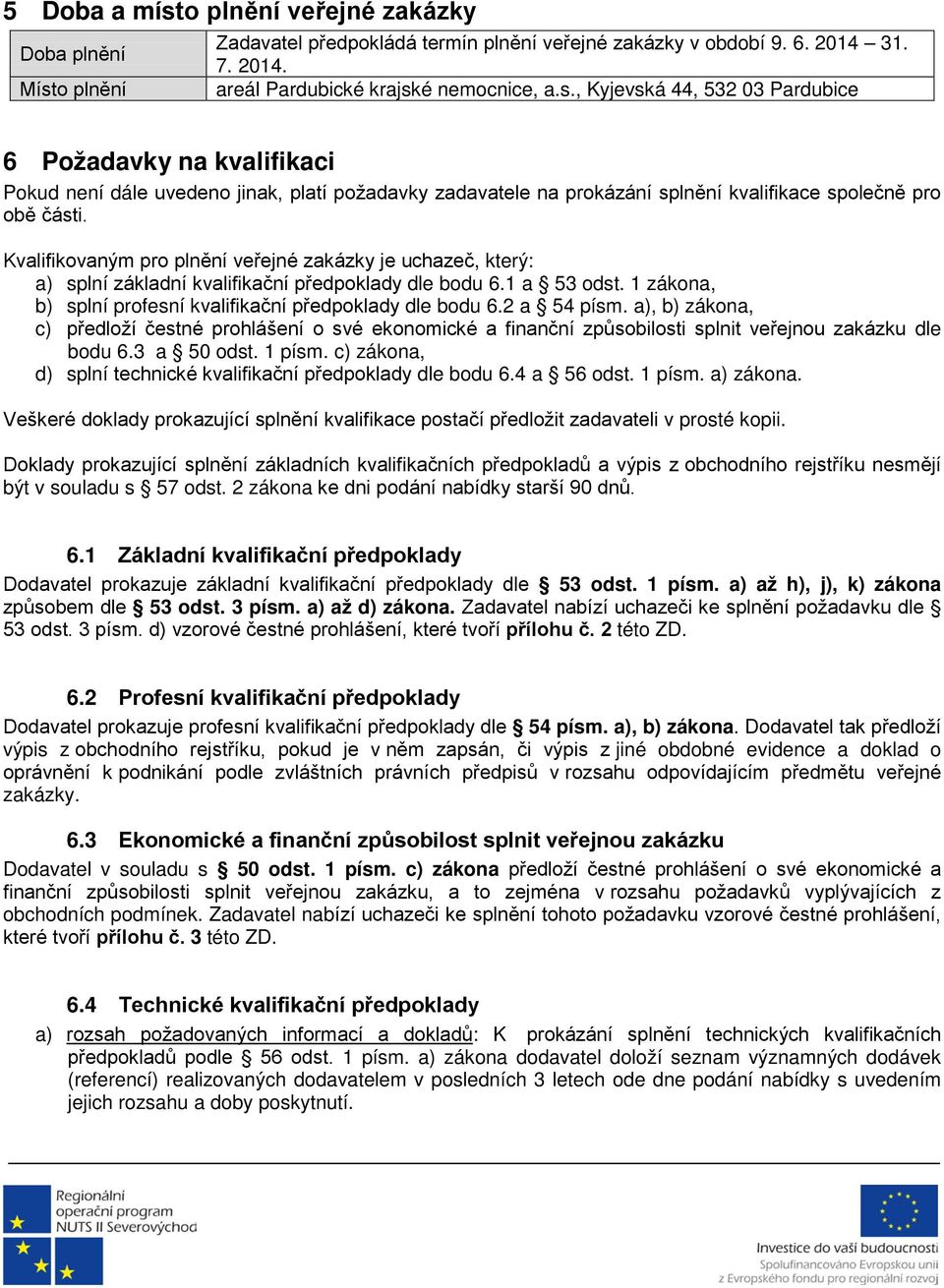 2 a 54 písm. a), b) zákona, c) předloží čestné prohlášení o své ekonomické a finanční způsobilosti splnit veřejnou zakázku dle bodu 6.3 a 50 odst. 1 písm.