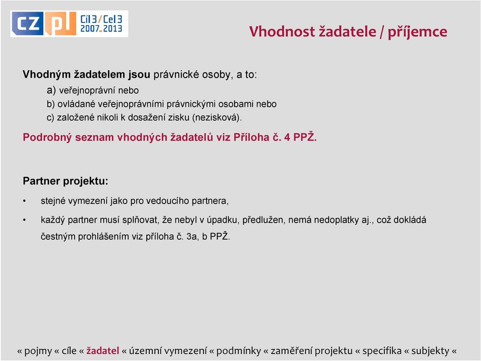 Partner projektu: stejné vymezení jako pro vedoucího partnera, každý partner musí splňovat, že nebyl v úpadku, předlužen, nemá