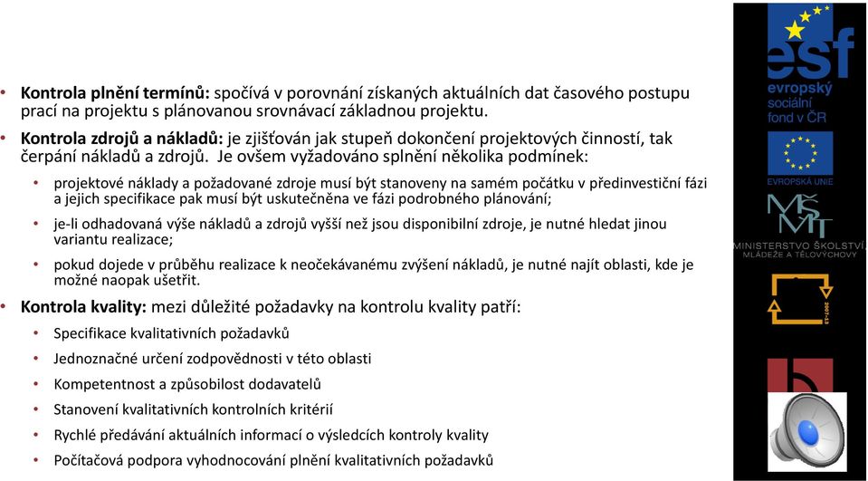 Je ovšem vyžadováno splnění několika podmínek: projektové náklady a požadované zdroje musí být stanoveny na samém počátku v předinvestiční fázi a jejich specifikace pak musí být uskutečněna ve fázi