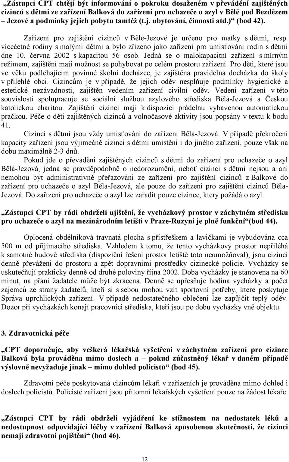 vícečetné rodiny s malými dětmi a bylo zřízeno jako zařízení pro umisťování rodin s dětmi dne 10. června 2002 s kapacitou 56 osob.