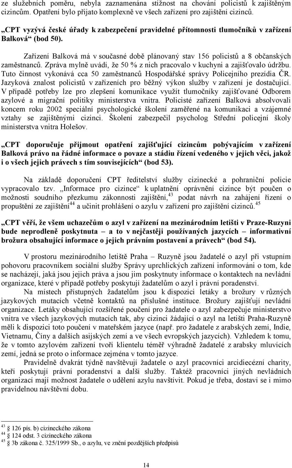 Zpráva mylně uvádí, že 50 % z nich pracovalo v kuchyni a zajišťovalo údržbu. Tuto činnost vykonává cca 50 zaměstnanců Hospodářské správy Policejního prezídia ČR.