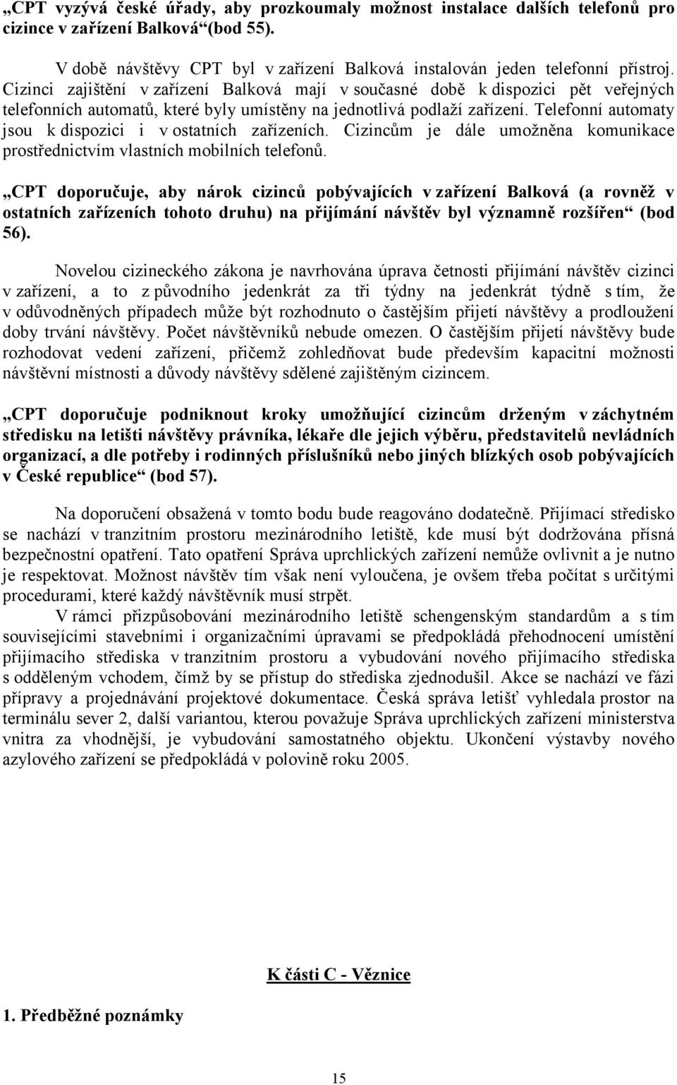 Telefonní automaty jsou k dispozici i v ostatních zařízeních. Cizincům je dále umožněna komunikace prostřednictvím vlastních mobilních telefonů.