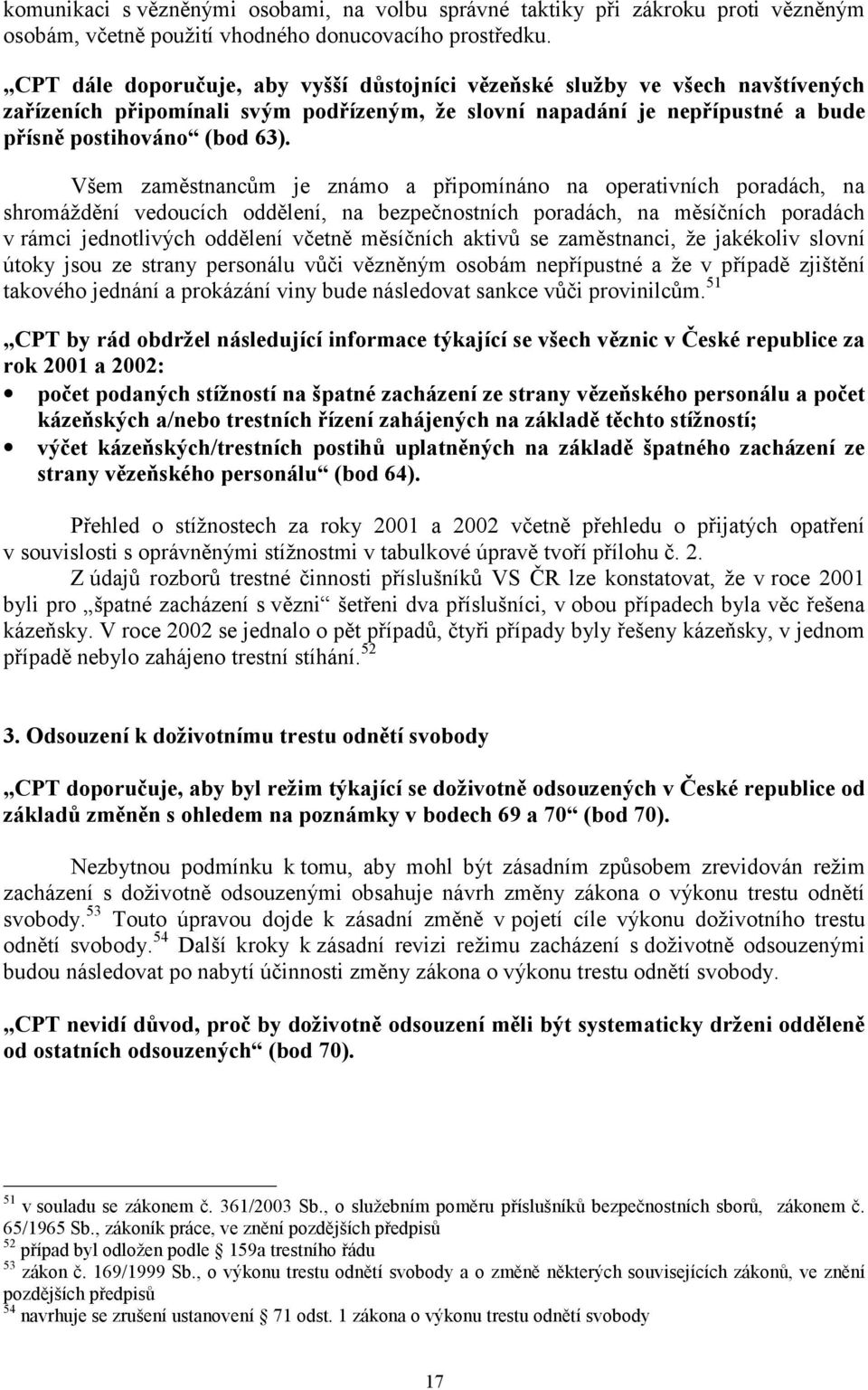 Všem zaměstnancům je známo a připomínáno na operativních poradách, na shromáždění vedoucích oddělení, na bezpečnostních poradách, na měsíčních poradách v rámci jednotlivých oddělení včetně měsíčních