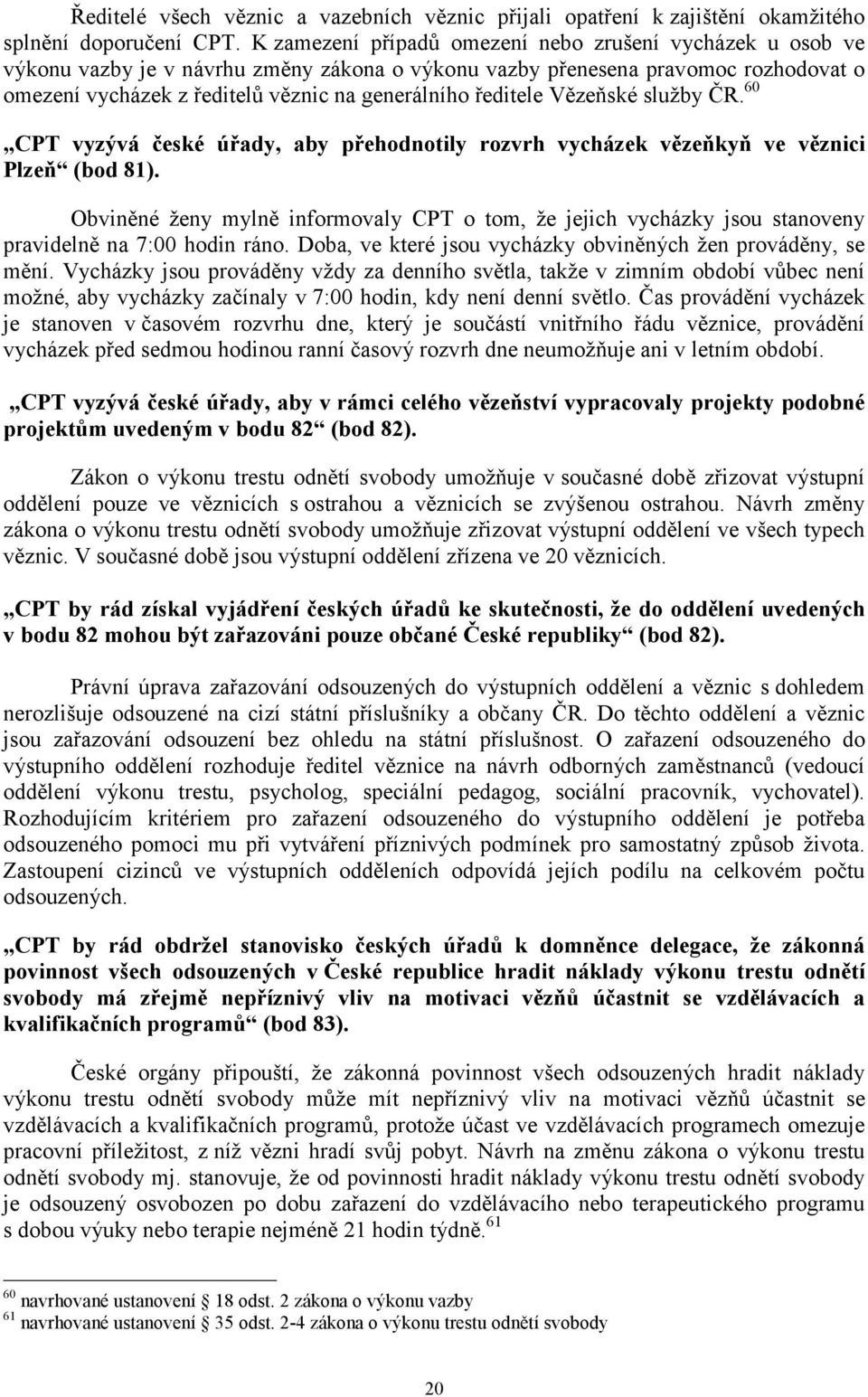ředitele Vězeňské služby ČR. 60 CPT vyzývá české úřady, aby přehodnotily rozvrh vycházek vězeňkyň ve věznici Plzeň (bod 81).