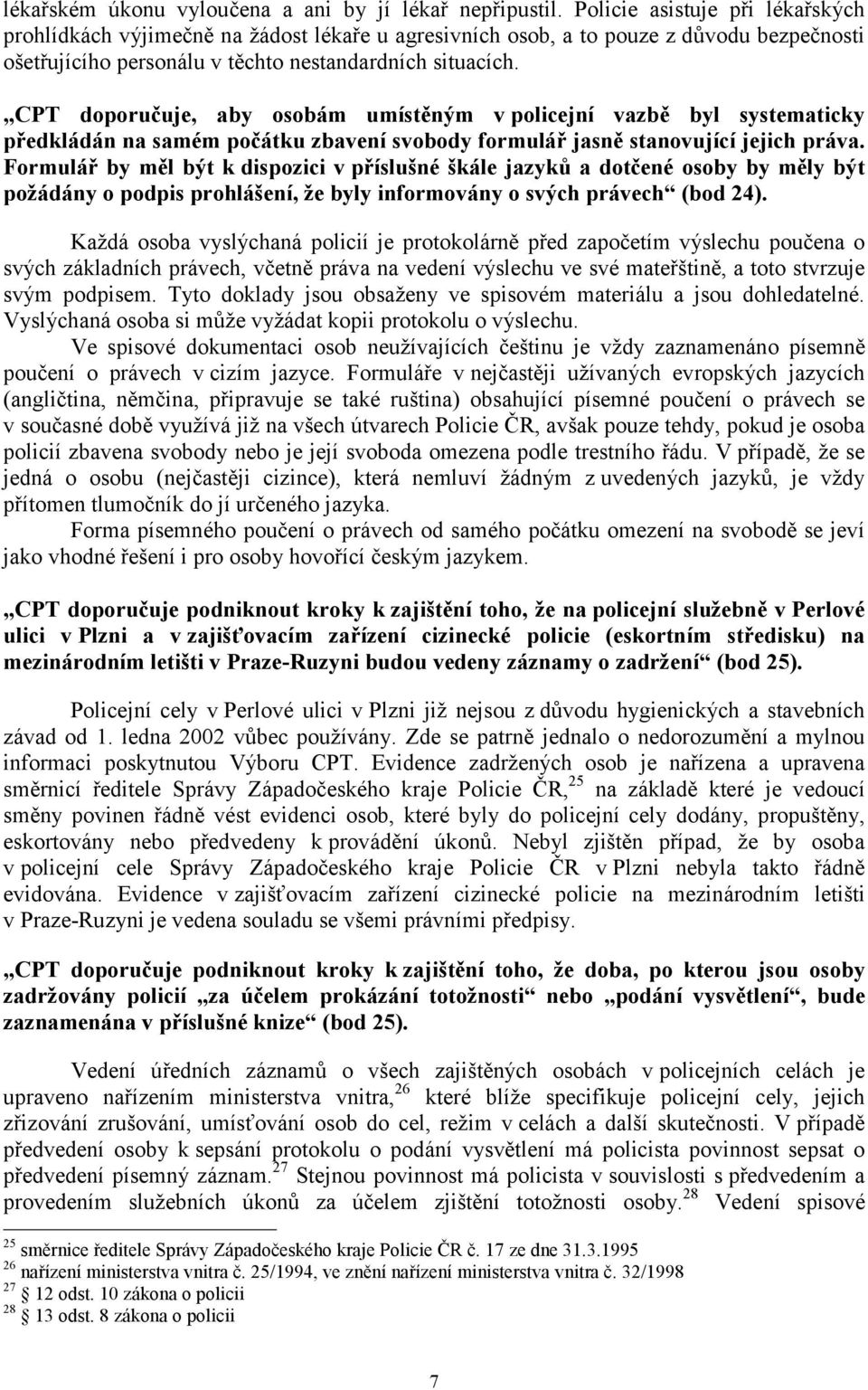 CPT doporučuje, aby osobám umístěným v policejní vazbě byl systematicky předkládán na samém počátku zbavení svobody formulář jasně stanovující jejich práva.