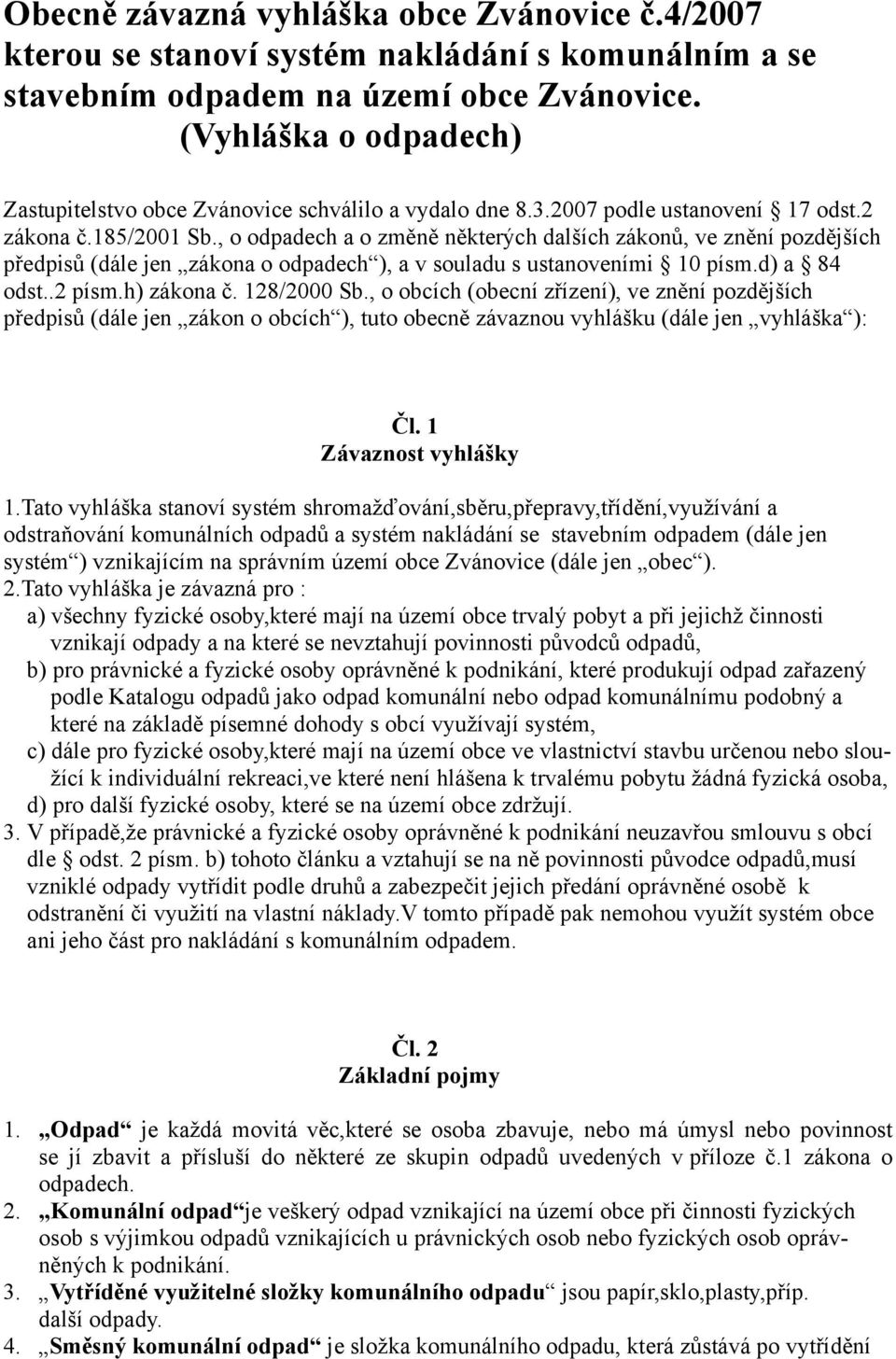 , o odpadech a o změně některých dalších zákonů, ve znění pozdějších předpisů (dále jen zákona o odpadech ), a v souladu s ustanoveními 10 písm.d) a 84 odst..2 písm.h) zákona č. 128/2000 Sb.