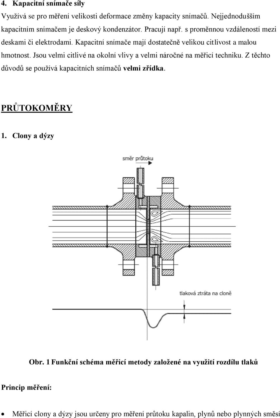 Jsou velmi citlivé na okolní vlivy a velmi náročné na měřicí techniku. Z těchto důvodů se používá kapacitních snímačů velmi zřídka. PRŮTOKOMĚRY 1.