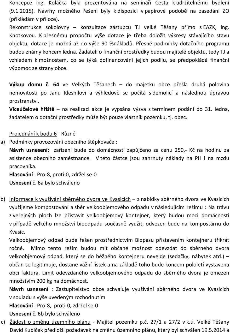 K přesnému propočtu výše dotace je třeba doložit výkresy stávajícího stavu objektu, dotace je možná až do výše 90 %nákladů. Přesné podmínky dotačního programu budou známy koncem ledna.