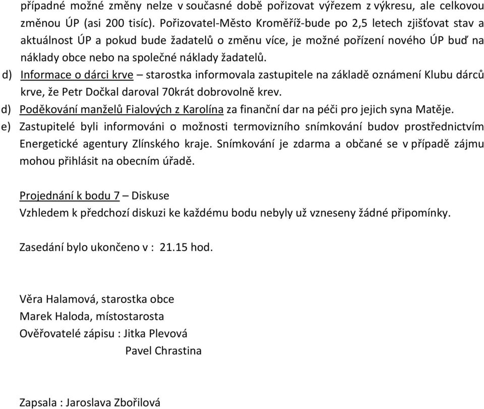 d) Informace o dárci krve starostka informovala zastupitele na základě oznámení Klubu dárců krve, že Petr Dočkal daroval 70krát dobrovolně krev.