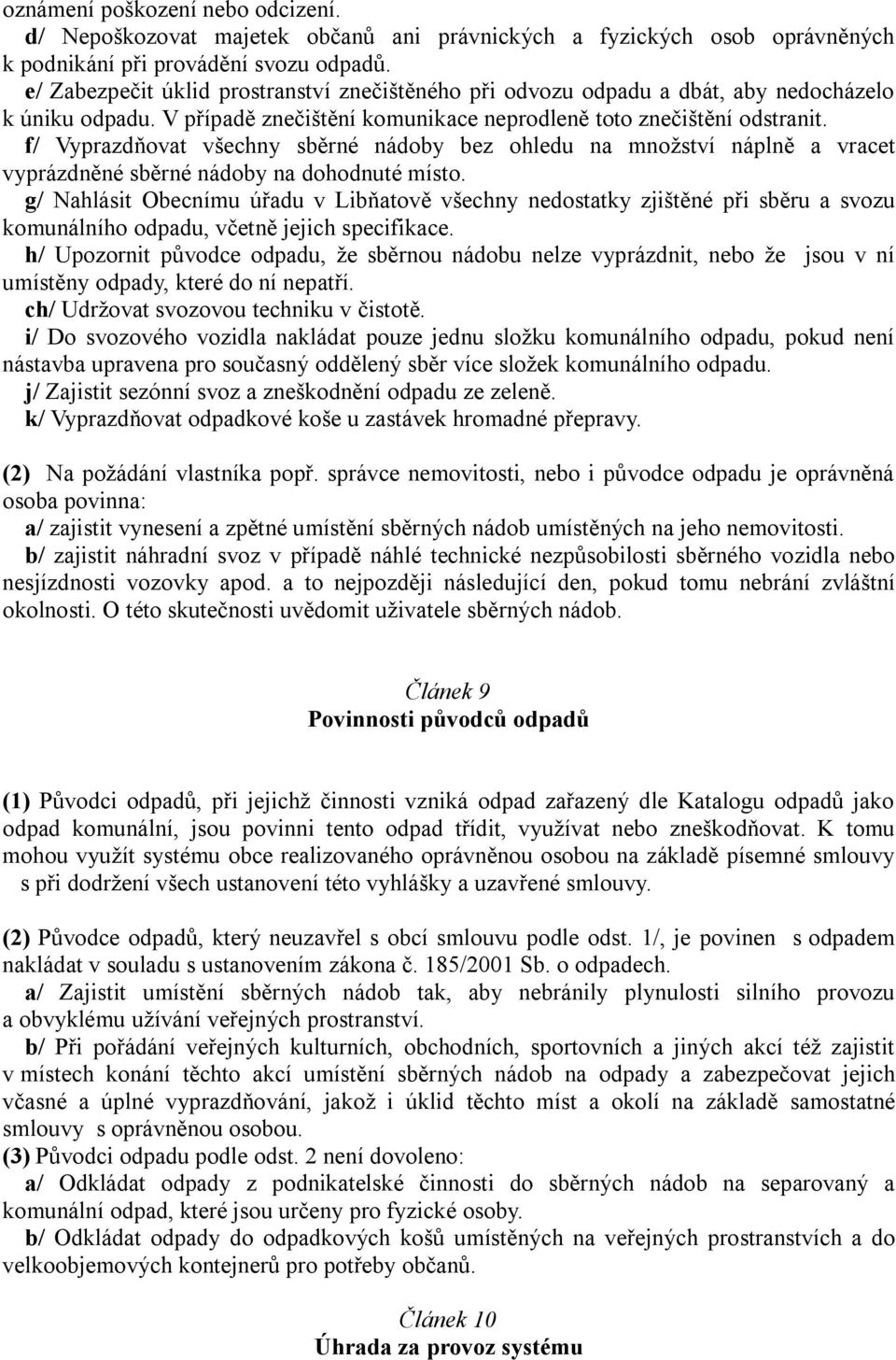 f/ Vyprazdňovat všechny sběrné nádoby bez ohledu na množství náplně a vracet vyprázdněné sběrné nádoby na dohodnuté místo.