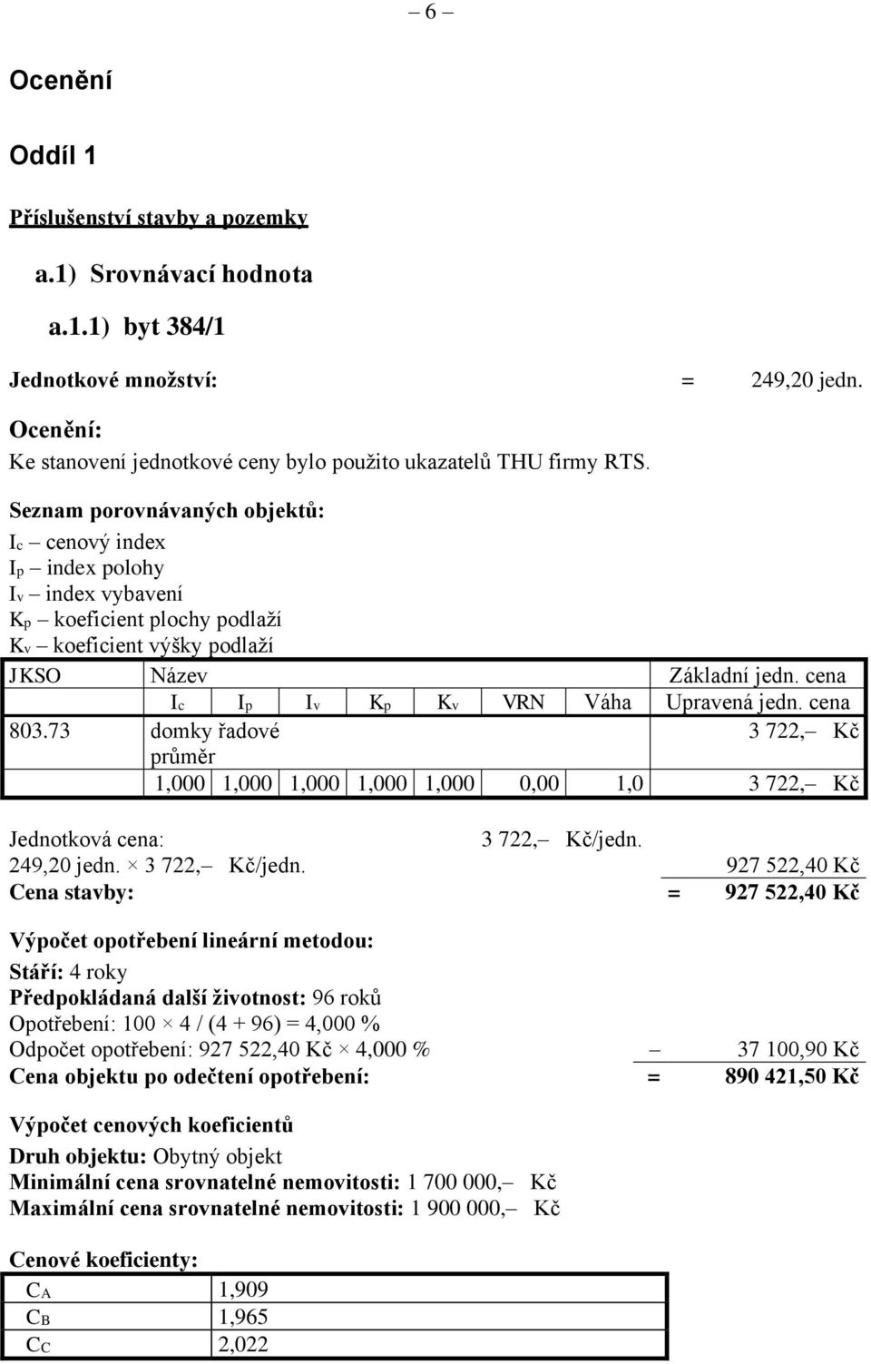 Seznam porovnávaných objektů: Ic cenový index Ip index polohy Iv index vybavení Kp koeficient plochy podlaží Kv koeficient výšky podlaží JKSO Název Základní jedn.