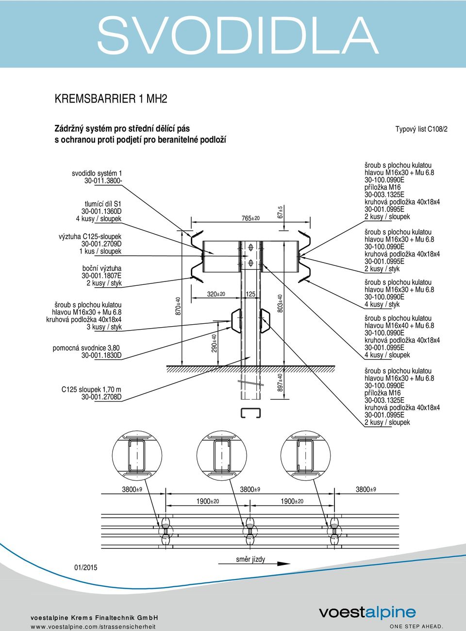 2709D 1 kus / sloupek boční výztuha 30-001.1807E 2 kusy / styk hlavou M16x30 + Mu 6.8 kruhová podložka 40x18x4 3 kusy / styk pomocná svodnice 3,80 30-001.