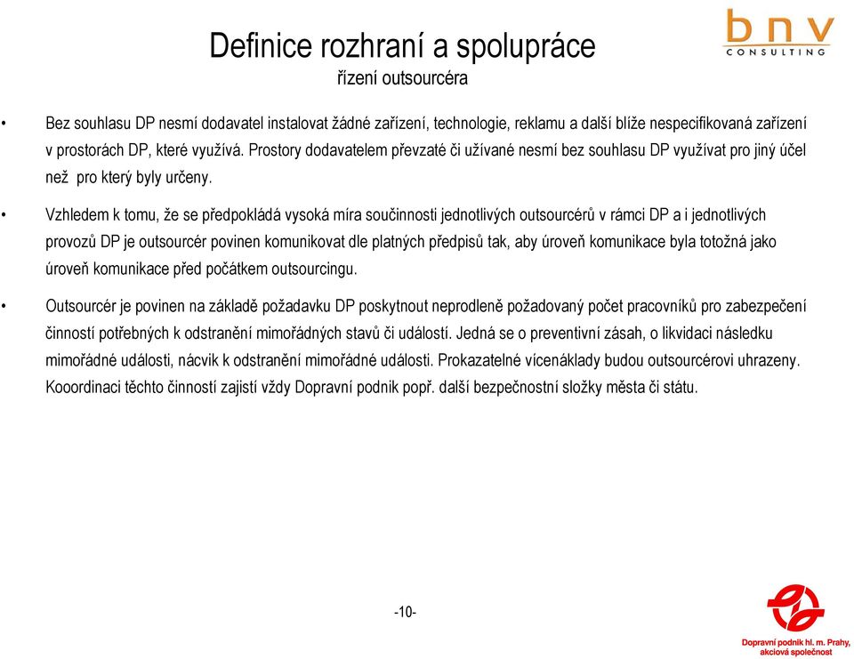 Vzhledem k tomu, že se předpokládá vysoká míra součinnosti jednotlivých outsourcérů v rámci DP a i jednotlivých provozů DP je outsourcér povinen komunikovat dle platných předpisů tak, aby úroveň