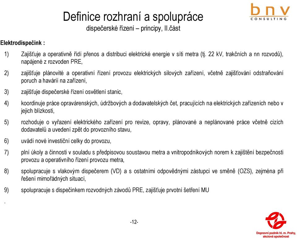 zařízení, 3) zajišťuje dispečerské řízení osvětlení stanic, 4) koordinuje práce opravárenských, údržbových a dodavatelských čet, pracujících na elektrických zařízeních nebo v jejich blízkosti, 5)