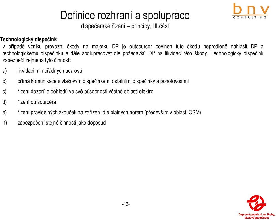 spolupracovat dle požadavků DP na likvidaci této škody.