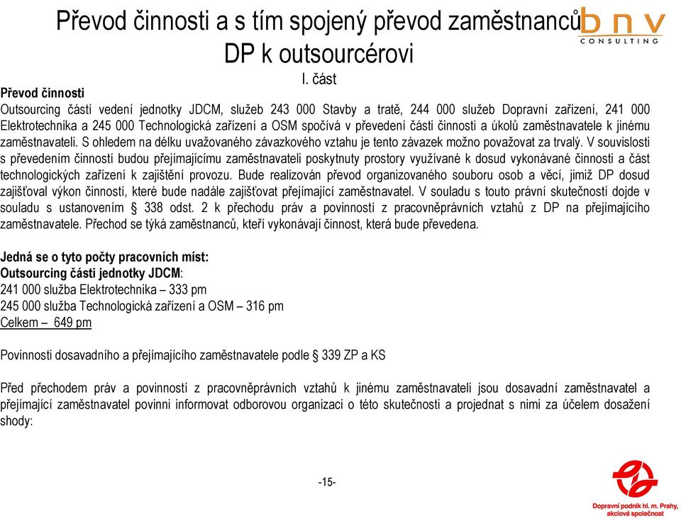 převedení části činnosti a úkolů zaměstnavatele k jinému zaměstnavateli. S ohledem na délku uvažovaného závazkového vztahu je tento závazek možno považovat za trvalý.