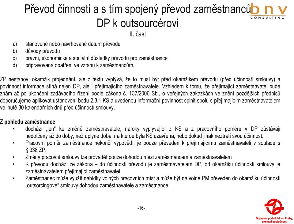 ZP nestanoví okamžik projednání, ale z textu vyplývá, že to musí být před okamžikem převodu (před účinností smlouvy) a povinnost informace stíhá nejen DP, ale i přejímajícího zaměstnavatele.