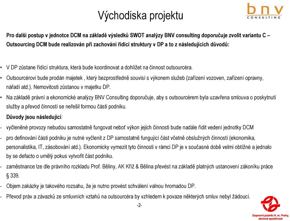 Outsourcérovi bude prodán majetek, který bezprostředně souvisí s výkonem služeb (zařízení vozoven, zařízení opravny, nářadí atd.). Nemovitosti zůstanou v majetku DP.