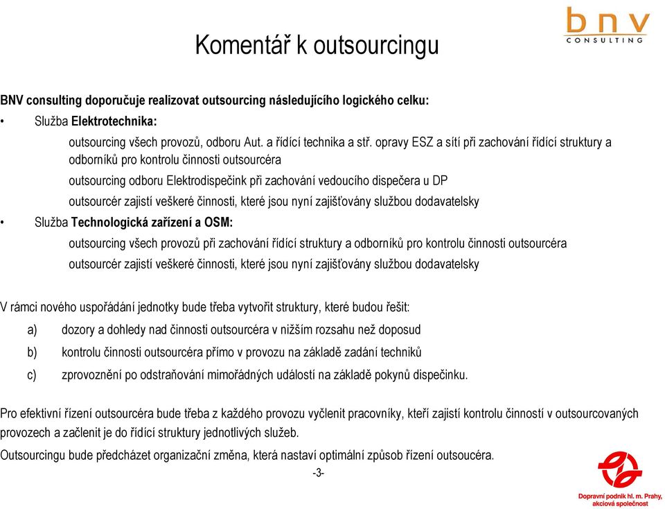 které jsou nyní zajišťovány službou dodavatelsky Služba Technologická zařízení a OSM: outsourcing všech provozů při zachování řídící struktury a níků pro kontrolu činnosti outsourcéra outsourcér