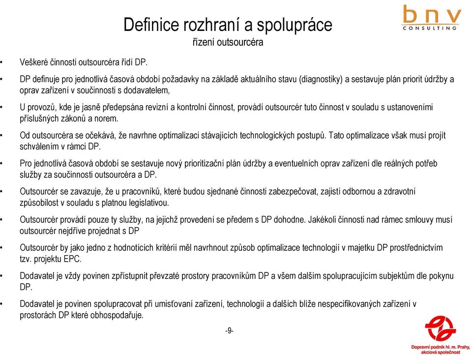 součinnosti s dodavatelem, U provozů, kde je jasně předepsána revizní a kontrolní činnost, provádí outsourcér tuto činnost v souladu s ustanoveními příslušných zákonů a norem.