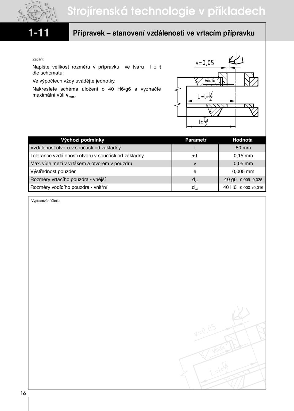 Vzdálenost otvoru v součásti od základny l 80 mm Tolerance vzdálenosti otvoru v součásti od základny ±T 0,15 mm Max.