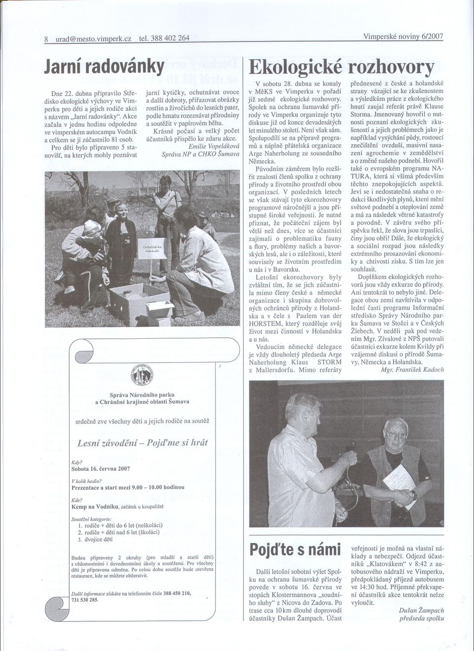 Pro deti bylo pripraveno 5 stanovišt, na kterých mohly poznávat jarní kyticky, ochutná vat ovoce a další dobroty, prirazovat obrázky rostlin a živocichu do lesních pater, podle hmatu rozeznávat