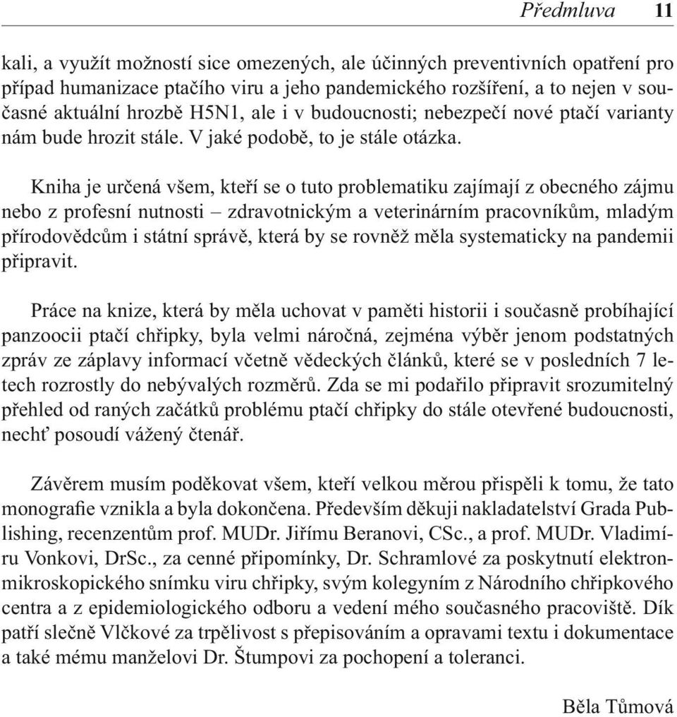 Kniha je určená všem, kteří se o tuto problematiku zajímají z obecného zájmu nebo z profesní nutnosti zdravotnickým a veterinárním pracovníkům, mladým přírodovědcům i státní správě, která by se