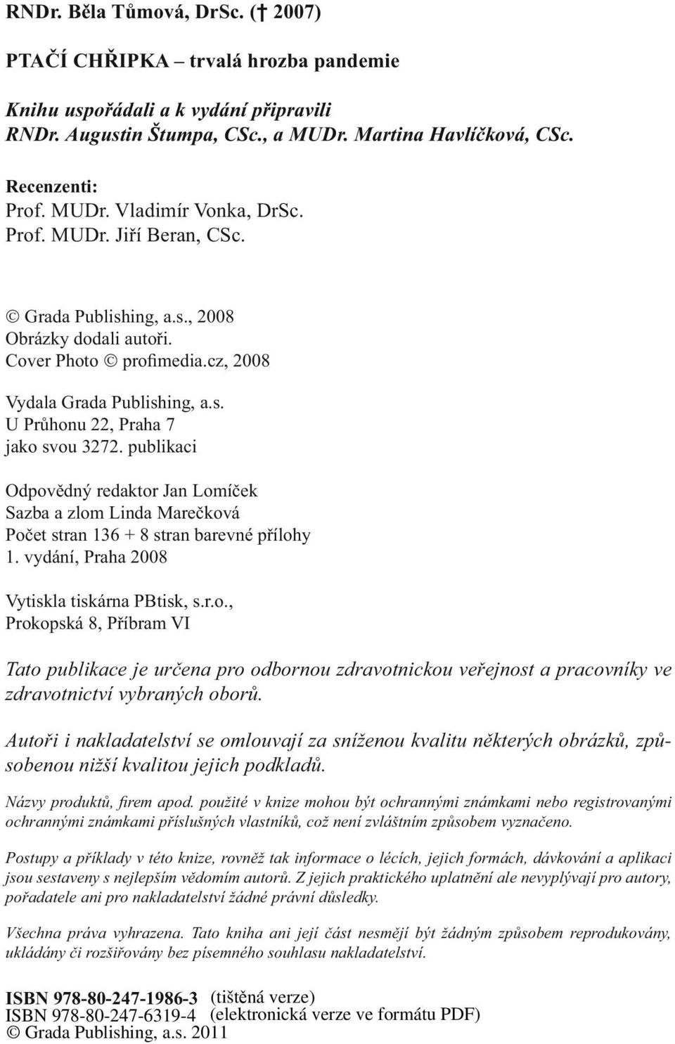 cz, 2008 Vydala Grada Publishing, a.s. U Průhonu 22, Praha 7 jako svou 3272. publikaci Odpovědný redaktor Jan Lomíček Sazba a zlom Linda Marečková Počet stran 136 + 8 stran barevné přílohy 1.