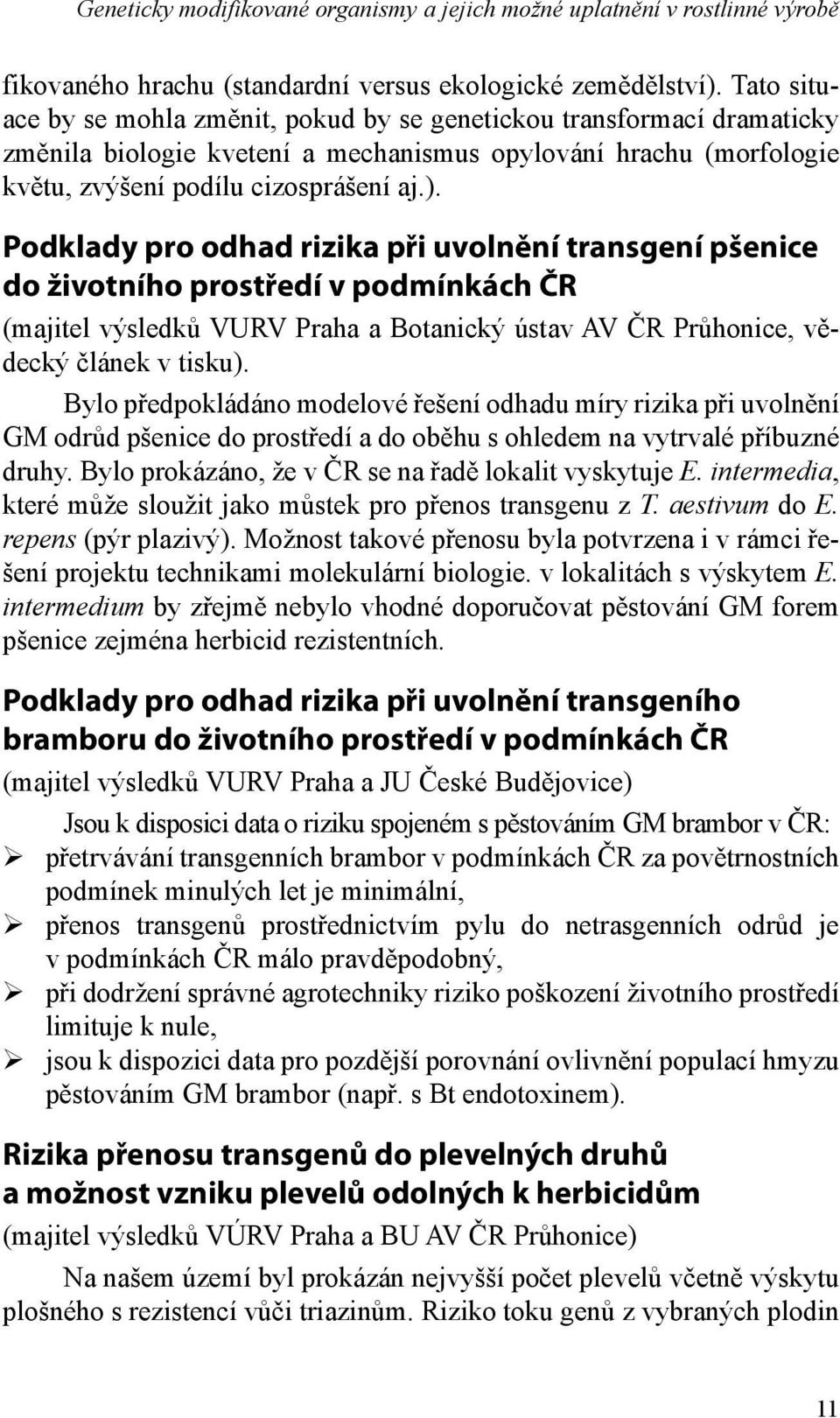 Podklady pro odhad rizika při uvolnění transgení pšenice do životního prostředí v podmínkách ČR (majitel výsledků VURV Praha a Botanický ústav AV ČR Průhonice, vědecký článek v tisku).
