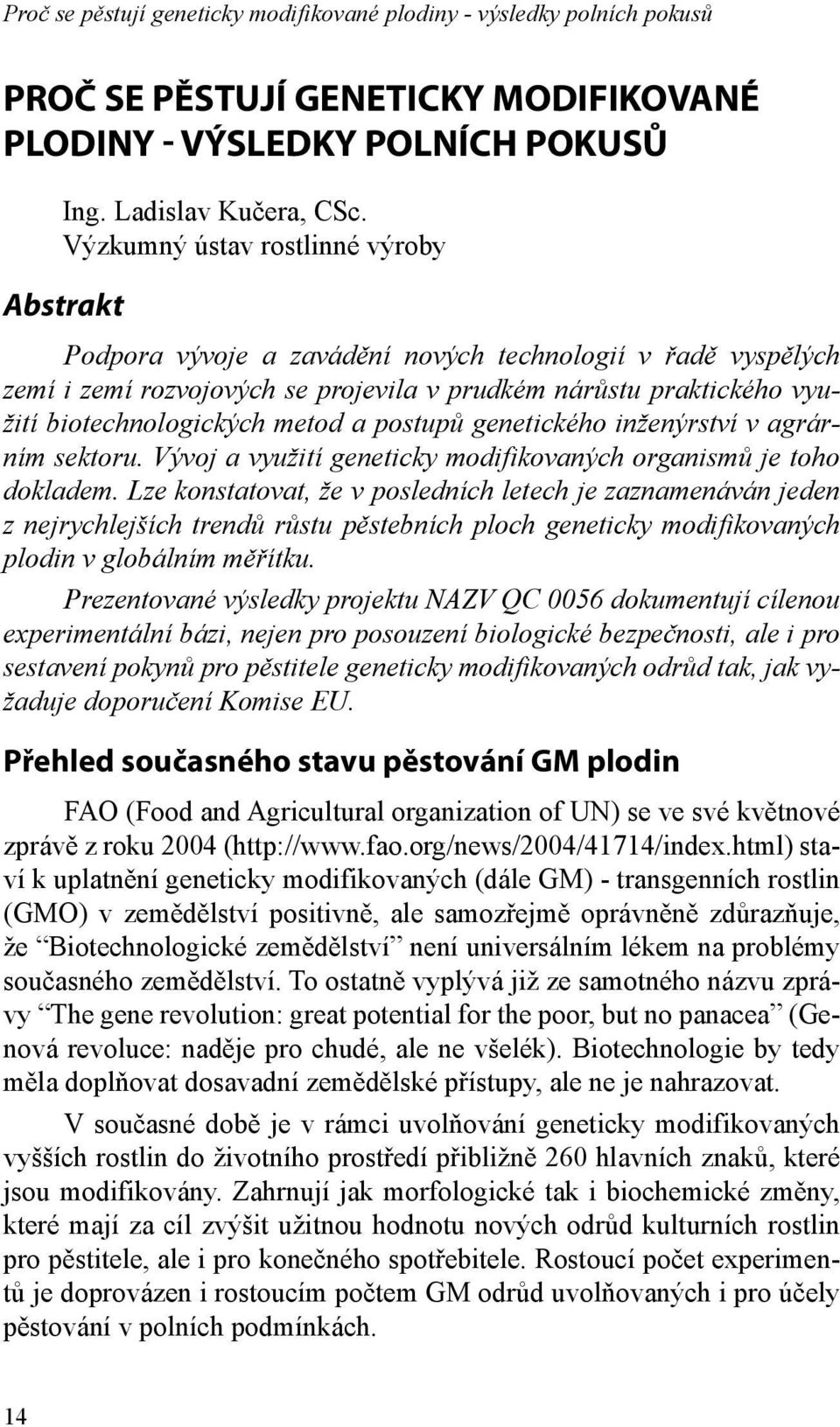 metod a postupů genetického inženýrství v agrárním sektoru. Vývoj a využití geneticky modifikovaných organismů je toho dokladem.