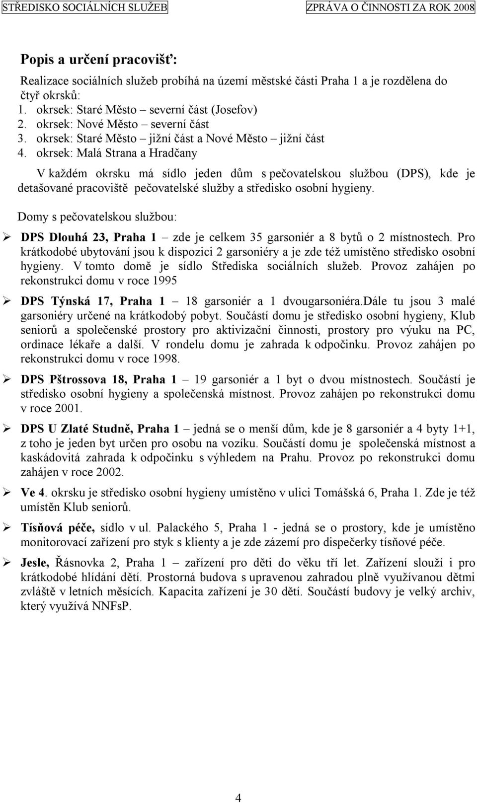 okrsek: Malá Strana a Hradčany V každém okrsku má sídlo jeden dům s pečovatelskou službou (DPS), kde je detašované pracoviště pečovatelské služby a středisko osobní hygieny.